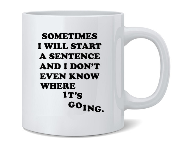 Sometimes Ill Start A Sentence Funny Quote Coffee Mug 12oz