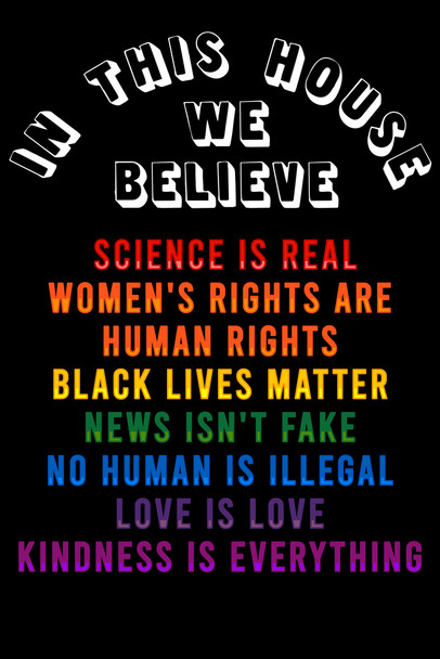 In This House We Believe Science Is Real Women's Rights Are Human Rights Black Lives Matter News Isn't Fake Love Is Love Kindness Is Everything Rainbow