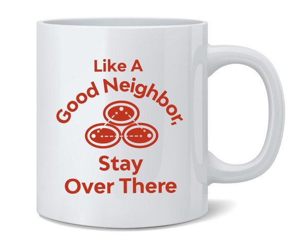 Like A Good Neighbor Stay Over There Funny Coffee Mug 12oz