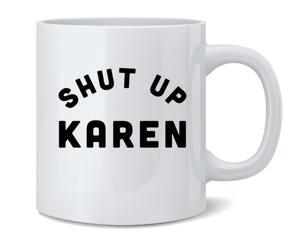 Shut Up Karen Funny OK Boomer Meme Coffee Mug Tea Cup 12oz