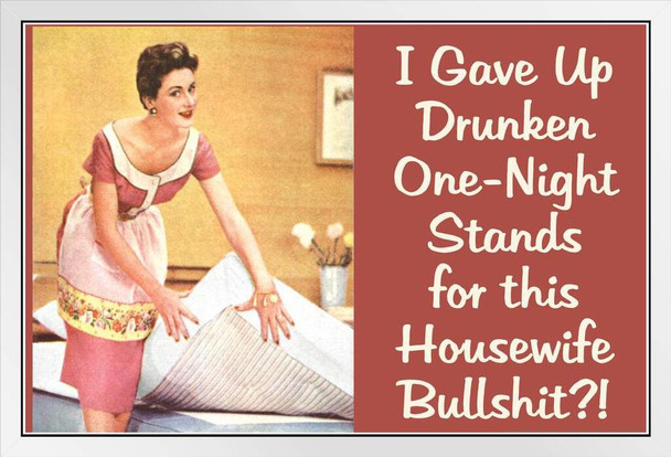 I Gave Up Drunken One Night Stands For This Housewife Bullsht Humor White Wood Framed Art Poster 20x14