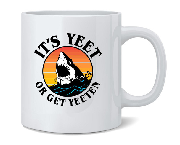 Its Yeet Or Get Yeeten Shark Funny Meme Ceramic Coffee Mug Tea Cup Fun Novelty Gift 12 oz