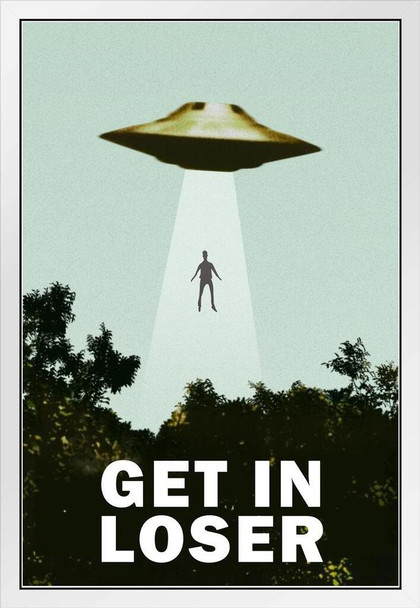 Get In Loser UFO Alien Abduction I Want To Believe Parody Poster Funny Spaceship Beaming Up Human Being Person White Wood Framed Art Poster 14x20