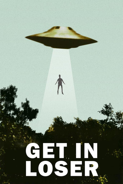 Laminated Get In Loser UFO Alien Abduction I Want To Believe Parody Poster Funny Spaceship Beaming Up Human Being Person Poster Dry Erase Sign 24x36