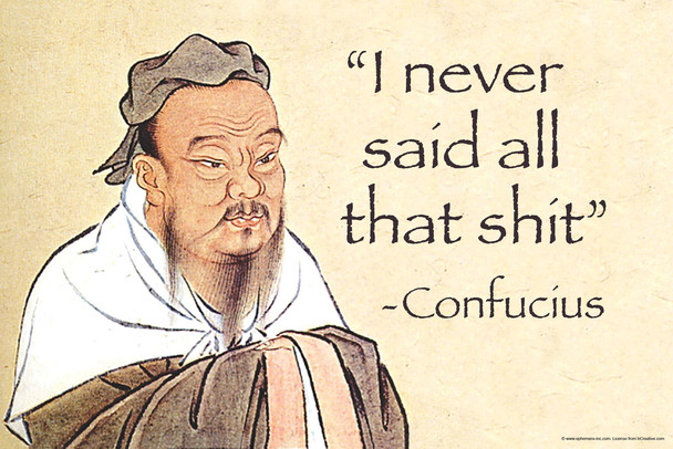 Confucius I Never Said All That Sht Funny Meme Fake Quote College Dorm Philosophy Demotivational Snarky Ironic Sarcastic Cool Wall Decor Art Print Poster 12x18