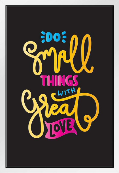 Do Small Things With Great Love Inspirational Famous Motivational Inspirational Quote White Wood Framed Poster 14x20