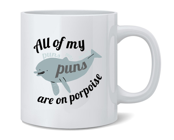 All of My Puns are on Porpoise Funny Graphic Ceramic Coffee Mug Tea Cup Fun Novelty Gift 12 oz