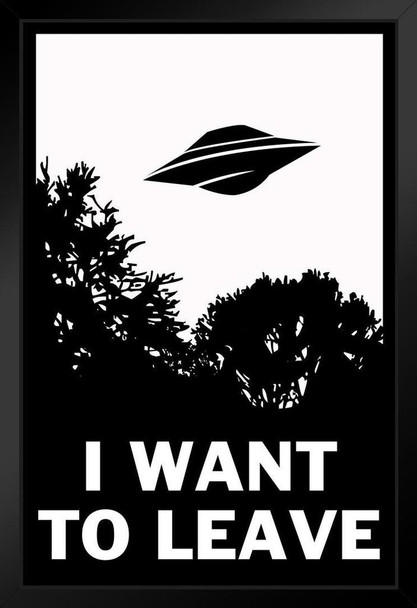 I Want To Leave UFO Alien Ship Believe Parody Poster Funny Black White Illustration Stand or Hang Wood Frame Display 9x13