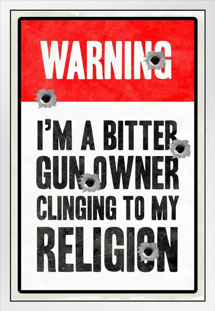 Warning Im A Bitter Gun Owner Clinging To My Religion White Wood Framed Poster 14x20