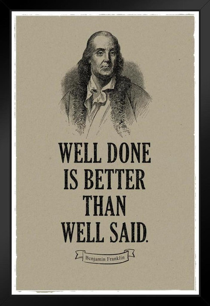 Well Done Is Better Than Well Said Benjamin Franklin Quote Historical Motivational Inspirational American US History For Classroom Decorations Founding Father Stand or Hang Wood Frame Display 9x13