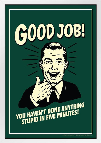 Good Job! You Havent Done Anything Stupid in 5 Minutes! Retro Humor White Wood Framed Poster 14x20