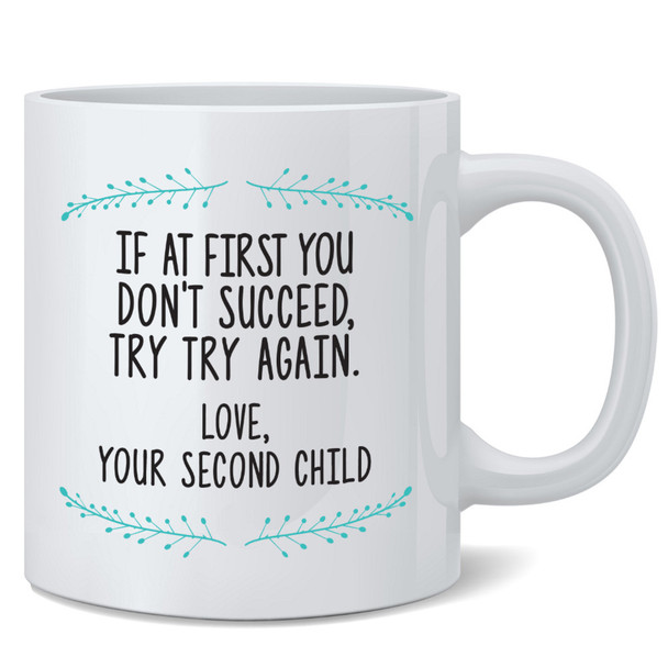 If At First You Dont Succeed Try Try Again Love Your Second Child Funny Mothers Day Gifts For Mom Ceramic Coffee Mug Tea Cup Fun Novelty 12 oz