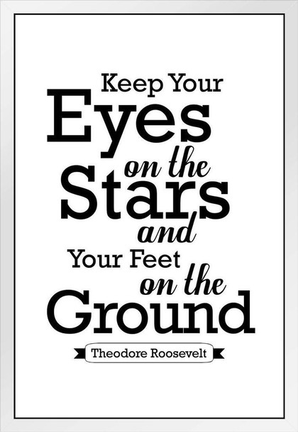 Theodore Roosevelt Keep Your Eyes on the Stars and Feet on the Ground White White Wood Framed Poster 14x20