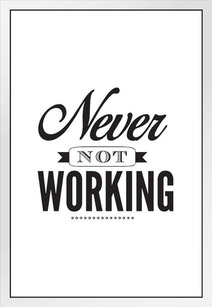 Never Not Working Motivational White Wood Framed Poster 14x20