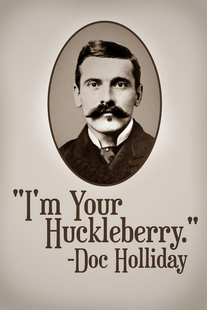 Im Your Huckleberry Doc Holliday Famous Motivational Inspirational Quote Cool Wall Decor Art Print Poster 16x24