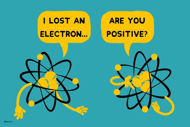 I Lost An Electron! Are You Positive Funny Science Joke Atomic Humor Geeky Nerdy Classroom Science Teacher Chemistry Science Decor Punny Pun Cool Wall Decor Art Print Poster 16x24