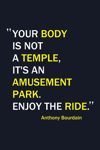 Your Body Is Not a Temple Anthony Bourdain Funny Famous Motivational Inspirational Quote Cool Wall Decor Art Print Poster 16x24