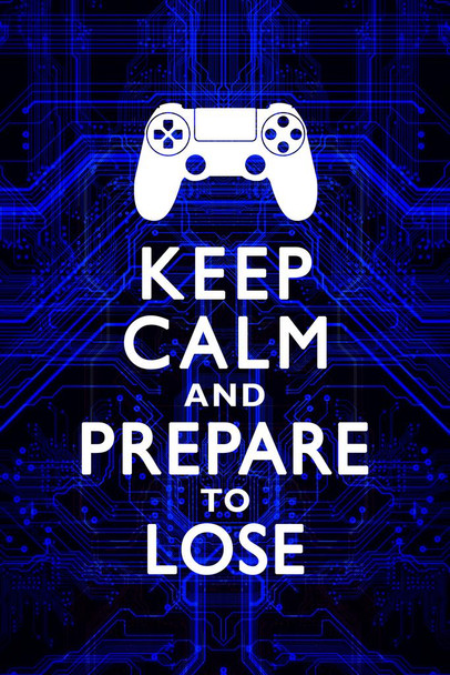 Keep Calm and Prepare To Lose Video Game Controller Gamer Gaming Circuits Blue Cool Wall Decor Art Print Poster 16x24