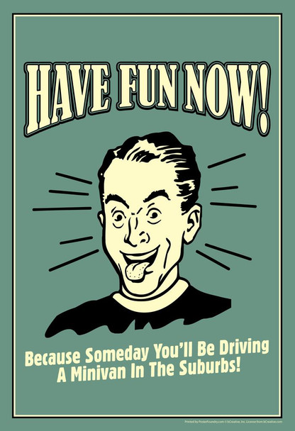 Have Fun Now! Because Someday Youll Be Driving A Minivan In The Suburbs Retro Humor Cool Wall Decor Art Print Poster 16x24