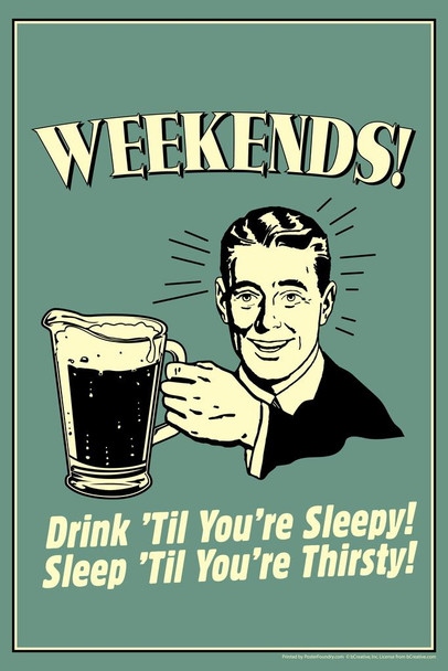 Weekends! Drink til Youre Sleepy! Sleep til Youre Thirsty! Retro Humor Cool Wall Decor Art Print Poster 16x24