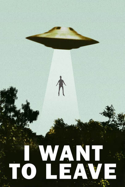 Laminated I Want To Leave UFO Alien Abduction Funny TV Parody Poster Want To Believe Show Scifi Fantasy Poster Dry Erase Sign 16x24