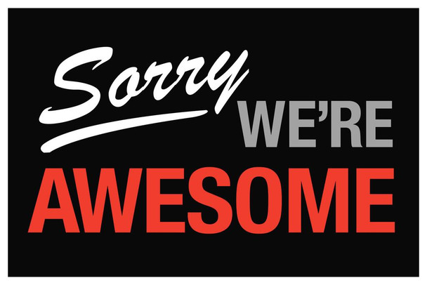 Laminated Sorry Were Awesome Sign Poster Dry Erase Sign 16x24