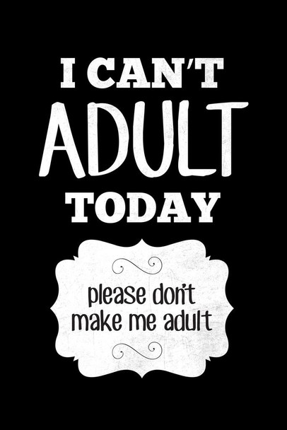 I Cant Adult Today Please Dont Make Me Adult Black Cool Wall Decor Art Print Poster 24x36