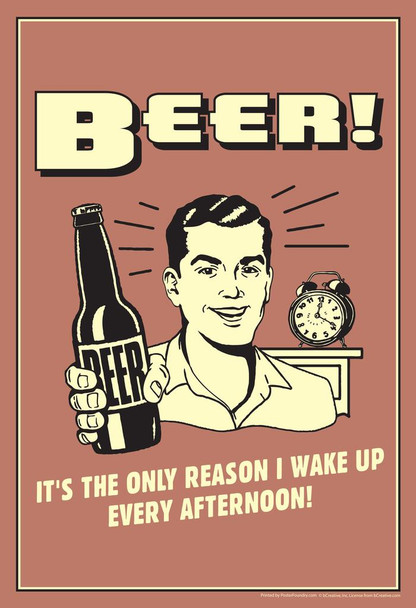 Laminated Beer! Its The Only Reason I Wake Up Every Afternoon! Retro Humor Poster Dry Erase Sign 16x24