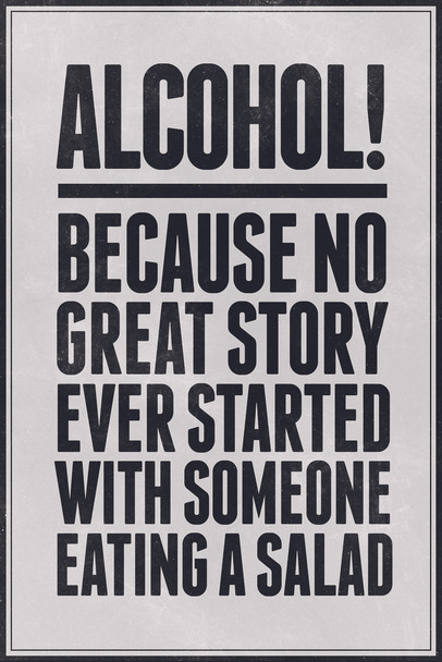 Alcohol Because No Great Story Every Started With Someone Eating A Salad Cool Wall Decor Art Print Poster 12x18