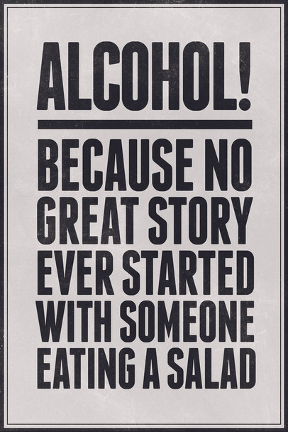 Alcohol Because No Great Story Every Started With Someone Eating A Salad Cool Wall Art Print Poster 12x18