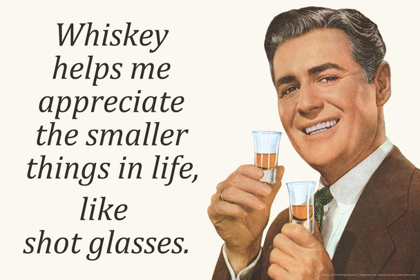 Laminated Whiskey Helps Me Appreciate The Smaller Things In Life Like Shot Glasses Humor Poster Dry Erase Sign 24x16