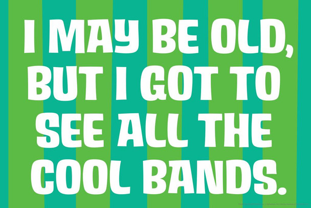 Laminated I May Be Old But I Got To See All The Cool Bands Humor Poster Dry Erase Sign 24x16