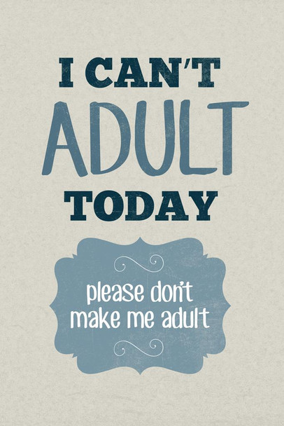 Laminated I Cant Adult Today Please Dont Make Me Adult Light Texture Poster Dry Erase Sign 16x24