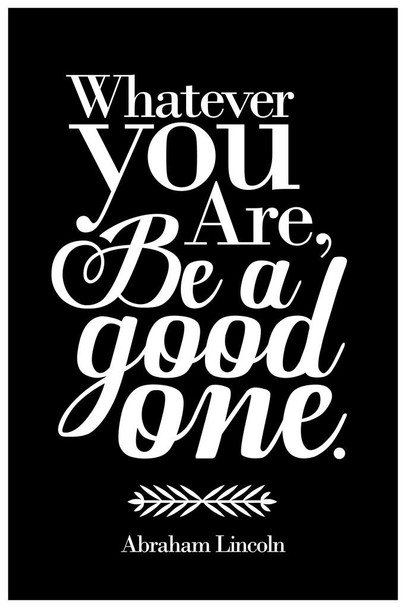 Laminated Whatever You Are Be A Good One Abraham Lincoln Black Poster Dry Erase Sign 16x24