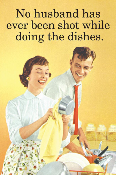 Laminated No Husband Has Ever Been Shot While Doing The Dishes Humor Poster Dry Erase Sign 16x24