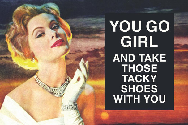 You Go Girl And Take Those Tacky Shoes With You Humor Cool Wall Decor Art Print Poster 24x16