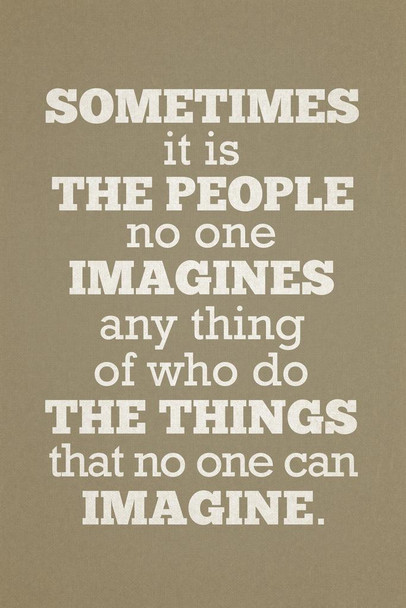 Sometimes The People No One Imagines Anything Of Do The Things No One Imagine Tan Cool Wall Decor Art Print Poster 16x24