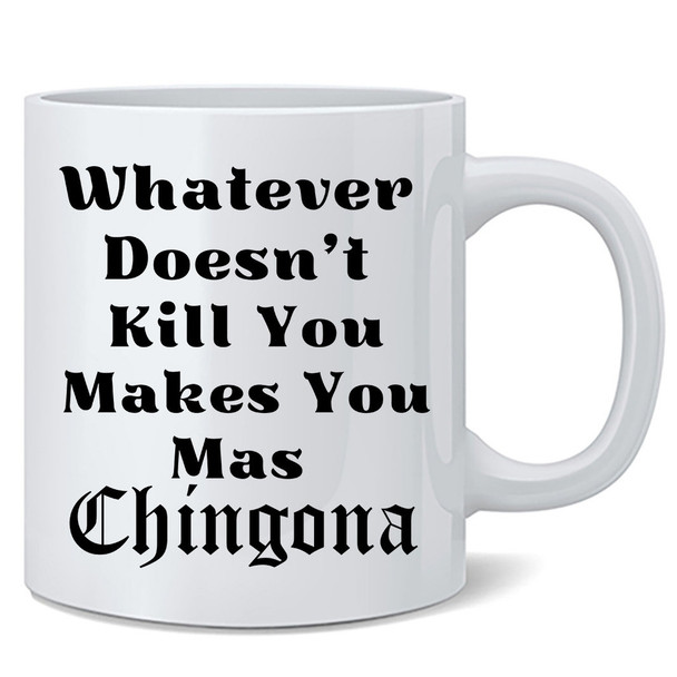 Does Not Kill Makes You Mas Chingona Mexican Latina Spanish Strong Female Ceramic Coffee Mug Tea Cup Fun Novelty Gift 12 oz