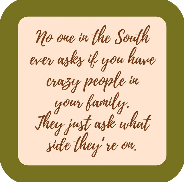 No One In The South Ever Asks If You Have Crazy People In Your Family They Just Ask Which Side Premium Drink Coaster Resin With Cork Backing