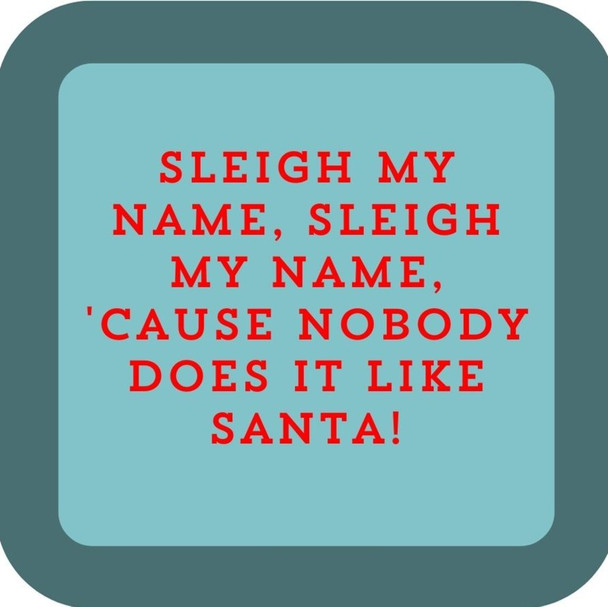 Sleigh My Name Sleigh My Name Cause Nobody Does It Like Santa Premium Drink Coaster Resin With Cork Backing