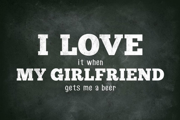 I Love (When) My Girlfriend (Gets Me A Beer) Funny Cool Wall Art Print Poster 24x36