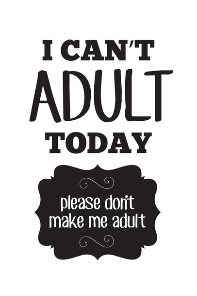 I Cant Adult Today Please Dont Make Me Adult White Cool Wall Art Print Poster 24x36
