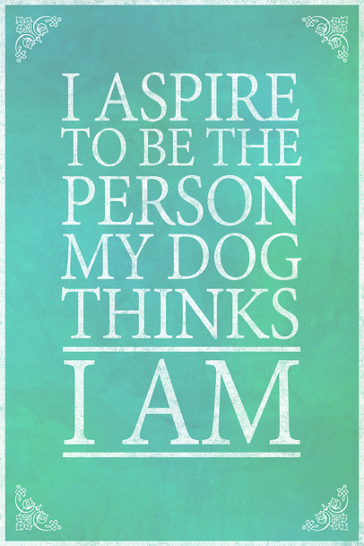 I Aspire To Be The Person My Dog Thinks I Am Blue Cool Wall Art Print Poster 12x18
