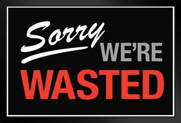 Sorry We Are Wasted Sign Black Wood Framed Poster 14x20