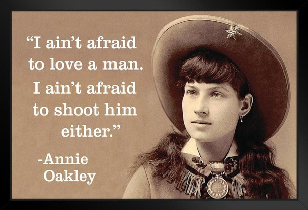 I Aint Afraid To Love A Man Or Shoot Him Either Annie Oakley Black Wood Framed Poster 14x20