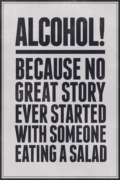 Alcohol Because No Great Story Every Started With Someone Eating A Salad Cool Wall Decor Art Print Poster 24x36