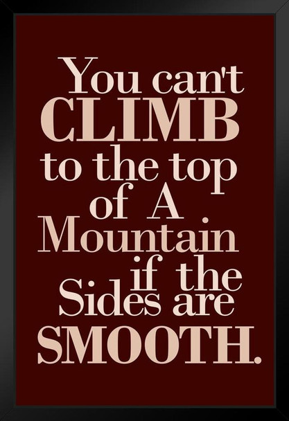 You Cant Climb To Top Of A Mountain If The Sides Are Smooth Motivational Quote Maroon Black Wood Framed Poster 14x20