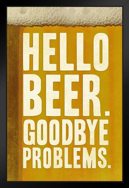 Hello Beer Goodbye Problems Black Wood Framed Poster 14x20