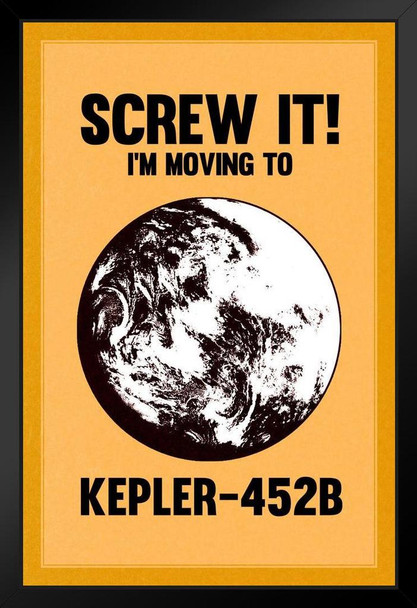 Screw It Im Moving To Kepler 452B Earthlike Planet Gold Black Wood Framed Poster 14x20