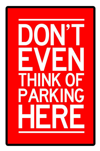 Warning Sign Dont Even Think Of Parking Here Caution Red White Cool Wall Decor Art Print Poster 24x36